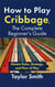 How to Play Cribbage, The Complete Beginner's Guide: Master Rules, Strategy, and Flow of Play