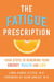 The Fatigue Prescription - Four Steps to Renewing Your Energy, Health, and Life
