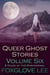 Queer Ghost Stories Volume Six: 3 Tales of the Paranormal - Queer Ghost Stories