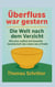 Überfluss war gestern - Die Welt nach dem Verzicht  Wie eine radikal entrümpelte Gesellschaft  das Leben neu erfindet