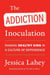 The Addiction Inoculation - Raising Healthy Kids in a Culture of Dependence