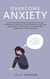 Overcome Anxiety: Rewire Your Brain Using Neuroscience & Therapy Techniques to Overcome Anxiety, Depression, Fear, Panic Attacks, Worry, and Shyness: In Social Meetings, Relationships, at Work