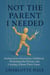 Not The Parent I Needed:Healing from a Narcissistic Childhood, Reclaiming the Present, and Creating a Future That’s Yours