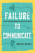 Failure to Communicate - Why We Misunderstand What We Hear, Read, and See