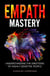 Empath Mastery: Understanding the Emotions of Highly Sensitive People