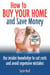 How To Buy Your Home and Save Money - Use insider knowledge to cut costs and avoid expensive mistakes