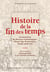 Histoire de la fin des temps - Les mutations du discours eschatologique : Moyen Âge, Renaissance, Temps modernes