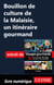 Bouillon de culture de la Malaisie - Un itinéraire gourmand