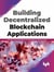 Building Decentralized Blockchain Applications: Learn How to Use Blockchain as the Foundation for Next-Gen Apps (English Edition)