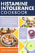 Histamine Intolerance Cookbook: Delicious, Nourishing, Low-Histamine Recipes, And Every Ingredient Labeled For Histamine Content - The Histamine Intolerance Series, #2