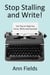 Stop Stalling and Write:  Ten Tips to Help You Focus, Write and Succeed