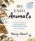 Do Unto Animals - A Friendly Guide to How Animals Live, and How We Can Make Their Lives Better