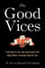 The Good Vices - From Beer to Sex, the Surprising Truth About What's Actually Good for You