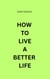 How To Live A Better Life