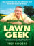 Lawn Geek - Tips and Tricks for the Ultimate Turf From the Guru of Grass