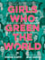 Girls Who Green the World - Thirty-Four Rebel Women Out to Save Our Planet