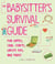 The Babysitter's Survival Guide - Fun Games, Cool Crafts, Safety Tips, and More!
