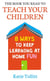 The Book You Read to Teach Your Children - 8 Ways to Keep Learning at Home Fun