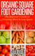 Organic Square Foot Gardening: The Beginner's Guide to Growing More in Less Space - Organic Gardening Beginners Planting Guides