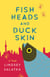 Fish Heads and Duck Skin - A Novel