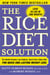 The Rice Diet Solution - The World-Famous Low-Sodium, Good-Carb, Detox Diet for Quick and Lasting Weight Loss