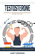 Testosterone: Proven Natural Strategies to Reclaim Your Masculinity & Increase Your T-levels (The Science Based Approach to Naturally Transforming Male Testosterone Levels)