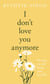 I Don't Love You Anymore - Poems for moving on and living your best life from the bestselling poet