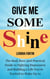 Give Me Some Shine: The Real, Raw, and Practical Guide to Fighting Depression and Building a Life You’re Excited to Wake Up To