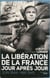 La Libération de la France jour après jour - Juin 1944 - Mai 1945 - Juin 1944 - mai 1945