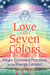 Love Has Seven Colors - Heart-Centered Practices for the Energy Centers