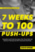 7 Weeks to 100 Push-Ups - Strengthen and Sculpt Your Arms, Abs, Chest, Back and Glutes by Training to Do 100 Consecutive Push-Ups