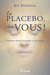 Le placebo, c'est vous ! - Comment donner le pouvoir à votre esprit