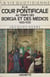 La vie quotidienne à la cour pontificale au temps des Borgia et des Médicis - 1420-1520