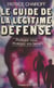 Le guide de la légitime défense - Protégez-vous. Protégez vos biens
