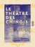 Le Théâtre des Chinois - Études de mœurs comparées - Les Chinois peints par eux-mêmes