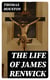 The Life of James Renwick - A Historical Sketch Of His Life, Labours And Martyrdom And A / Vindication Of His Character And Testimony