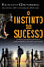 O instinto do sucesso - Transforme seus impulsos primitivos em poderosos aliados na sua carreira e nos negócios