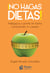 ¡No hagas dietas! - Adelgaza y ponte en forma conociendo tu cuerpo.