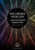 You Create Your Life - - quantum physics explains how