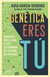 Genética eres tú - Un repaso por el ayer, el hoy y el mañana del estudio de los genes