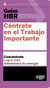 Guía HBR: Céntrate en el Trabajo Importante - Concéntrate. Logra más. Administra tu energía