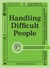 Handling Difficult People - Easy Instructions for Managing the Difficult People in Your Life