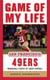 Game of My Life San Francisco 49ers - Memorable Stories of 49ers Football