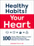 Healthy Habits for Your Heart - 100 Simple, Effective Ways to Lower Your Blood Pressure and Maintain Your Heart's Health