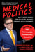 Medical Politics - How to Protect Yourself from Bad Doctors, Insurance Companies, and Big Government