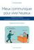 Mieux communiquer pour vivre heureux - Guide pour améliorer ses relations personnelles et professionnelles