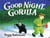 GOOD NIGHT, GORILLA