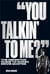 You talkin' to me?