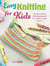 Easy knitting for kids : 35 easy and fun knitting projects for children aged 7 years +