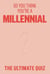 So you think you re a millennial? The ultimate quiz